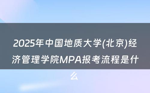 2025年中国地质大学(北京)经济管理学院MPA报考流程是什么 