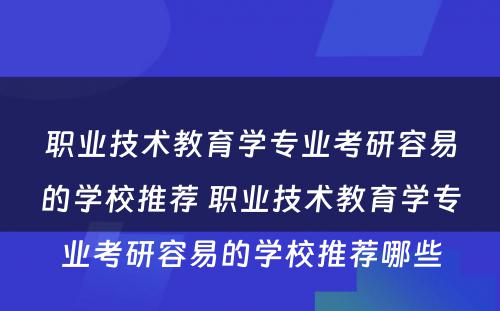 职业技术教育学专业考研容易的学校推荐 职业技术教育学专业考研容易的学校推荐哪些