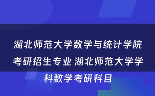 湖北师范大学数学与统计学院考研招生专业 湖北师范大学学科数学考研科目