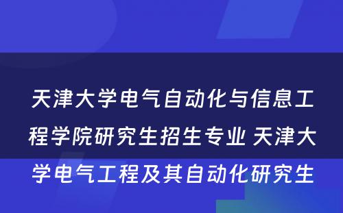 天津大学电气自动化与信息工程学院研究生招生专业 天津大学电气工程及其自动化研究生