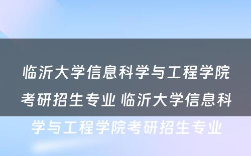 临沂大学信息科学与工程学院考研招生专业 临沂大学信息科学与工程学院考研招生专业