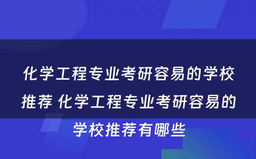 化学工程专业考研容易的学校推荐 化学工程专业考研容易的学校推荐有哪些