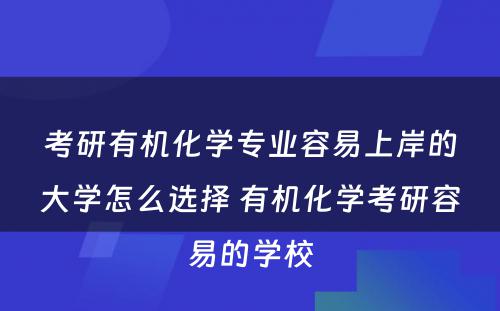 考研有机化学专业容易上岸的大学怎么选择 有机化学考研容易的学校