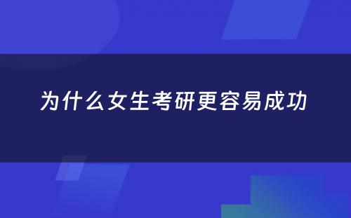 为什么女生考研更容易成功 