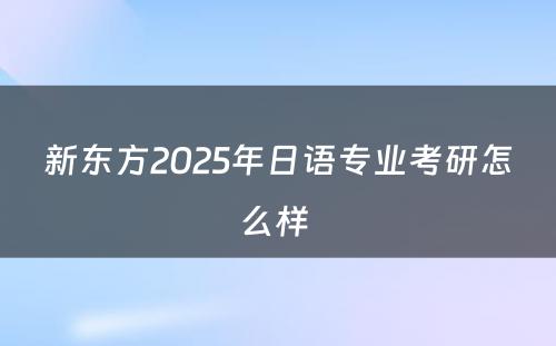 新东方2025年日语专业考研怎么样 