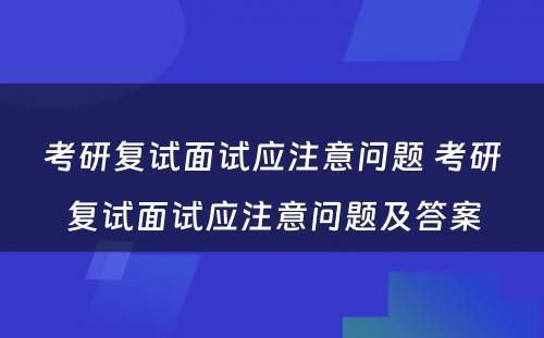 考研复试面试应注意问题 考研复试面试应注意问题及答案