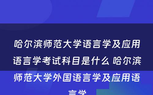 哈尔滨师范大学语言学及应用语言学考试科目是什么 哈尔滨师范大学外国语言学及应用语言学