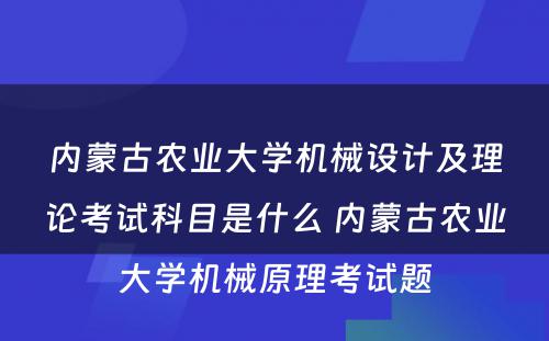 内蒙古农业大学机械设计及理论考试科目是什么 内蒙古农业大学机械原理考试题