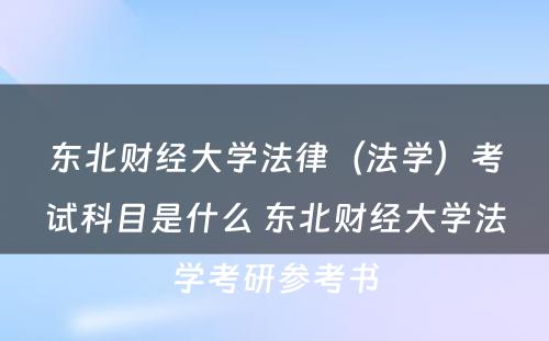 东北财经大学法律（法学）考试科目是什么 东北财经大学法学考研参考书