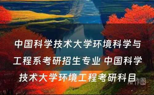 中国科学技术大学环境科学与工程系考研招生专业 中国科学技术大学环境工程考研科目