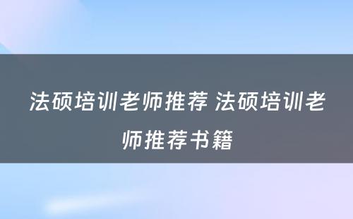 法硕培训老师推荐 法硕培训老师推荐书籍