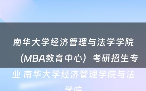 南华大学经济管理与法学学院（MBA教育中心）考研招生专业 南华大学经济管理学院与法学院