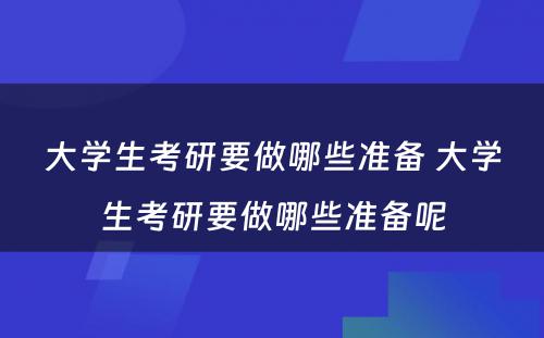 大学生考研要做哪些准备 大学生考研要做哪些准备呢