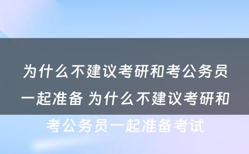 为什么不建议考研和考公务员一起准备 为什么不建议考研和考公务员一起准备考试