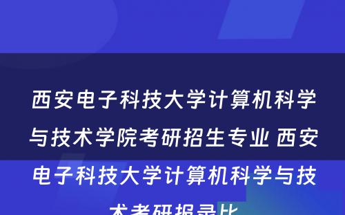 西安电子科技大学计算机科学与技术学院考研招生专业 西安电子科技大学计算机科学与技术考研报录比