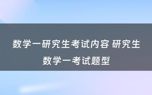 数学一研究生考试内容 研究生数学一考试题型