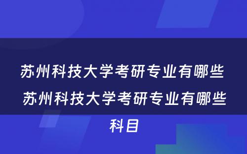 苏州科技大学考研专业有哪些 苏州科技大学考研专业有哪些科目