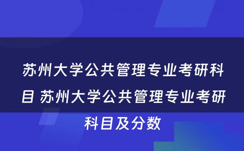 苏州大学公共管理专业考研科目 苏州大学公共管理专业考研科目及分数