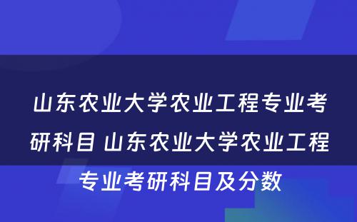 山东农业大学农业工程专业考研科目 山东农业大学农业工程专业考研科目及分数