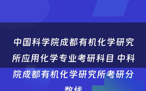 中国科学院成都有机化学研究所应用化学专业考研科目 中科院成都有机化学研究所考研分数线