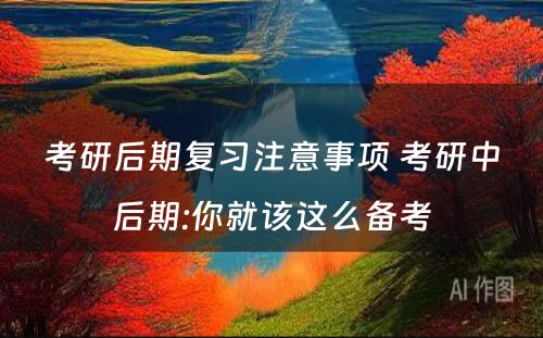 考研后期复习注意事项 考研中后期:你就该这么备考