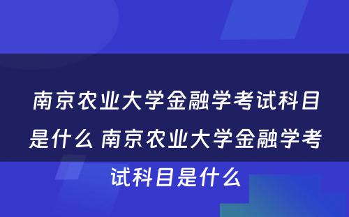 南京农业大学金融学考试科目是什么 南京农业大学金融学考试科目是什么