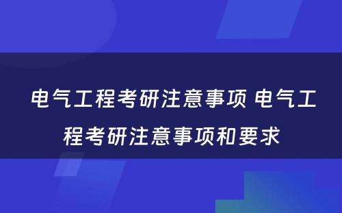 电气工程考研注意事项 电气工程考研注意事项和要求