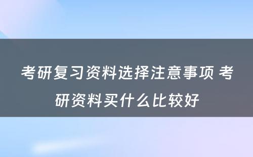 考研复习资料选择注意事项 考研资料买什么比较好