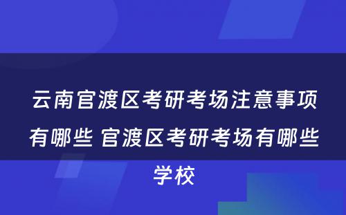 云南官渡区考研考场注意事项有哪些 官渡区考研考场有哪些学校