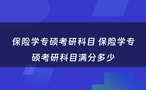 保险学专硕考研科目 保险学专硕考研科目满分多少