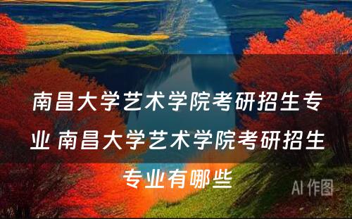 南昌大学艺术学院考研招生专业 南昌大学艺术学院考研招生专业有哪些