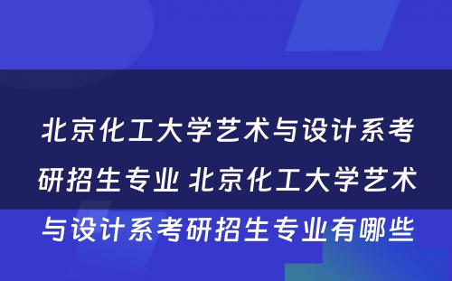 北京化工大学艺术与设计系考研招生专业 北京化工大学艺术与设计系考研招生专业有哪些