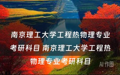 南京理工大学工程热物理专业考研科目 南京理工大学工程热物理专业考研科目