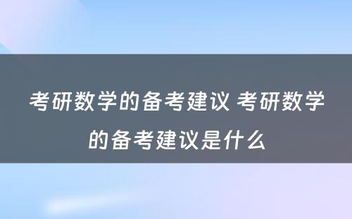 考研数学的备考建议 考研数学的备考建议是什么