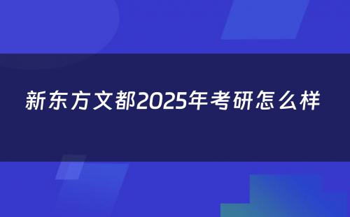 新东方文都2025年考研怎么样 