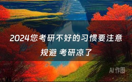 2024您考研不好的习惯要注意规避 考研凉了