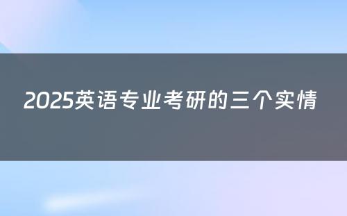 2025英语专业考研的三个实情 