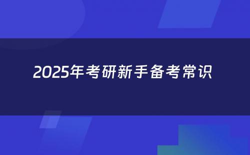 2025年考研新手备考常识 