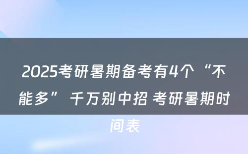 2025考研暑期备考有4个“不能多” 千万别中招 考研暑期时间表