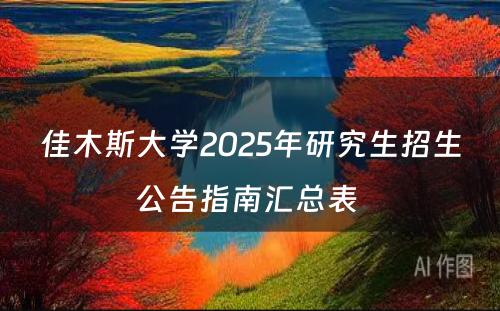 佳木斯大学2025年研究生招生公告指南汇总表 