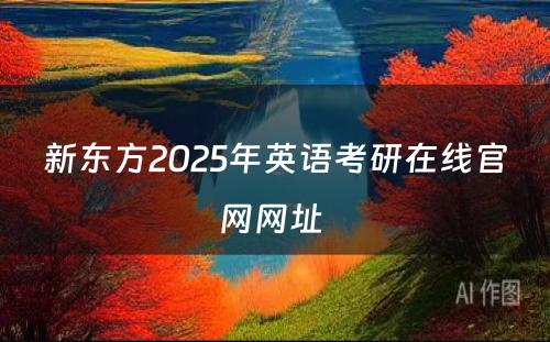 新东方2025年英语考研在线官网网址 