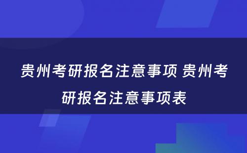 贵州考研报名注意事项 贵州考研报名注意事项表