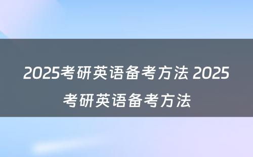 2025考研英语备考方法 2025考研英语备考方法