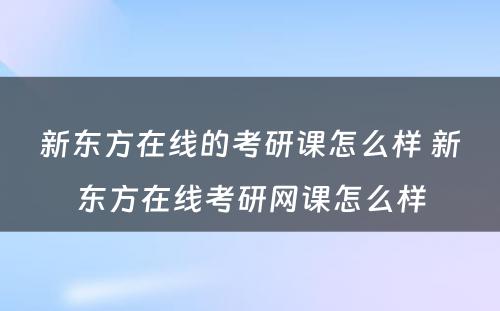 新东方在线的考研课怎么样 新东方在线考研网课怎么样