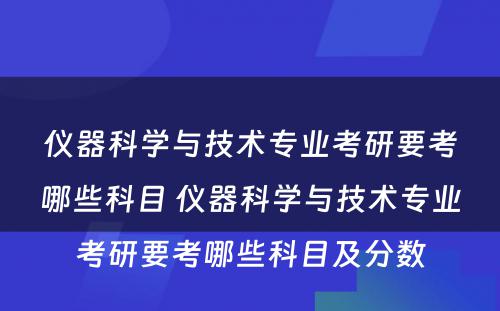 仪器科学与技术专业考研要考哪些科目 仪器科学与技术专业考研要考哪些科目及分数