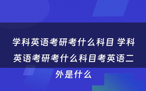 学科英语考研考什么科目 学科英语考研考什么科目考英语二外是什么