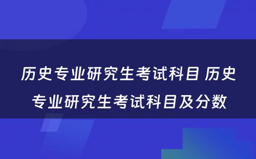 历史专业研究生考试科目 历史专业研究生考试科目及分数