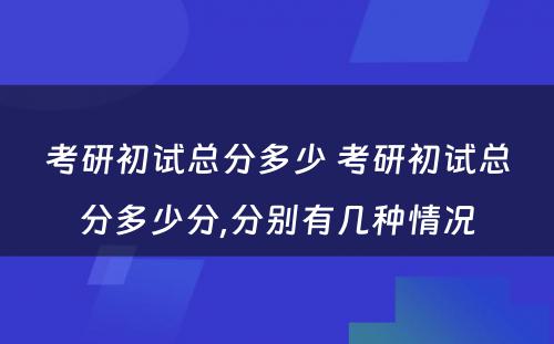 考研初试总分多少 考研初试总分多少分,分别有几种情况