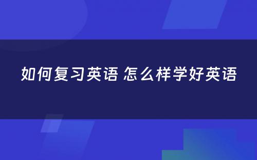 如何复习英语 怎么样学好英语