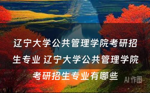 辽宁大学公共管理学院考研招生专业 辽宁大学公共管理学院考研招生专业有哪些